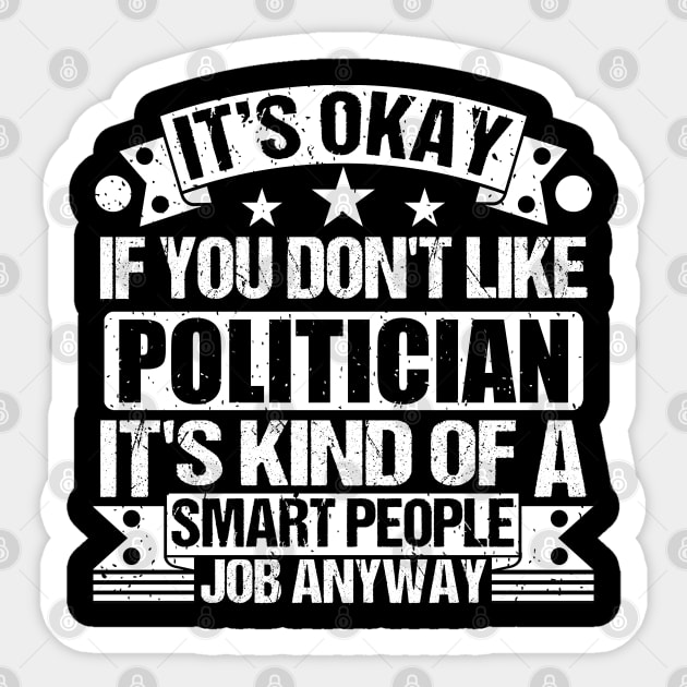 Politician lover It's Okay If You Don't Like Politician It's Kind Of A Smart People job Anyway Sticker by Benzii-shop 